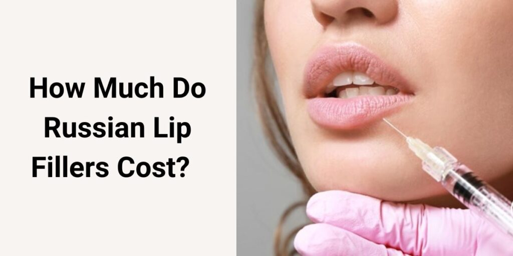 How Much Do Russian Lip Fillers Cost?  